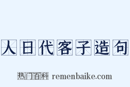 人日代客子造句是什么意思的图片